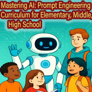 Mastering AI: Prompt Engineering Curriculum for Elementary, Middle, High School
